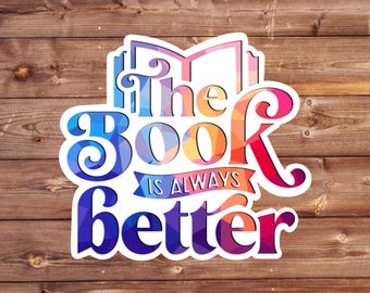 The Book Is Always Better Sticker | Colorful Book Lover Vinyl Decal