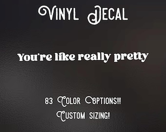 You’re like really pretty decal | 83 Color Choices| Indoor/Outdoor