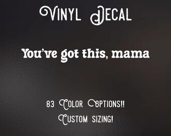 You’ve got this mama | 83 Color Choices| Indoor/Outdoor
