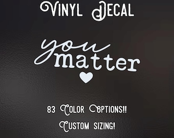 You Matter Decal | 83 Color Choices| Indoor/Outdoor Use