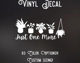 Just one more plant Decal | 83 Color Choices| Indoor/Outdoor Use