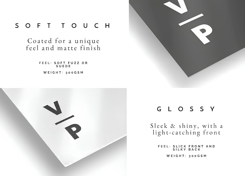 May include: Two samples of paper with the text "VIP" printed in white on a black background and a white background. The text "SOFT TOUCH" and "GLOSSY" are printed above each sample. The text "Coated for a unique feel and matte finish" is printed below the first sample. The text "Sleek & shiny, with a light-catching front" is printed below the second sample. The text "FEEL: SOFT FUZZ OR SUEDE WEIGHT: 300GSM" is printed below the first sample. The text "FEEL: SLICK FRONT AND SILKY BACK WEIGHT: 300GSM" is printed below the second sample.