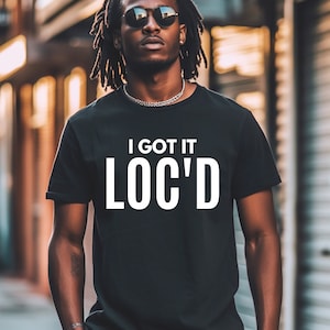 I Got It loc&#39;d Shirt voor mannen met Locs, Women with Locs, Micro Locs, Sister Locs en Natural hair