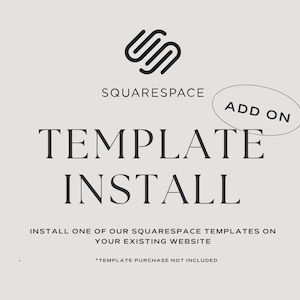 May include: A white and gray graphic with the text "SQUARESPACE" and "ADD ON" in a circle. The text "TEMPLATE INSTALL" is in large, bold letters. The text below reads "INSTALL ONE OF OUR SQUARESPACE TEMPLATES ON YOUR EXISTING WEBSITE *TEMPLATE PURCHASE NOT INCLUDED"