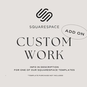 May include: A graphic design add-on for Squarespace templates. The text reads "CUSTOM WORK" with the words "INFO IN DESCRIPTION FOR ONE OF OUR SQUARESPACE TEMPLATES *TEMPLATE PURCHASE NOT INCLUDED" below.