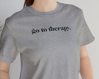 Go to Therapy Short Sleeve Shirt Mental Health Awareness TShirt Support Mental Health T-Shirt Counselor Shirt Therapist Shirt Psychologist