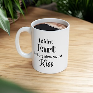 I didnt Fart my Butt blew you a Kiss Mug, Funny mug, Sarcastic Mug, Friend Gift