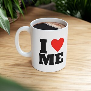 I love me mug, Self love mug, Customizable mug, Personalized mug, Sarcastic mug, Funny mug