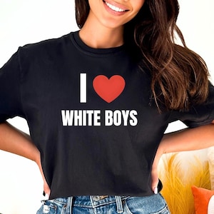 Funny I Love White Boys Shirt Unisex Gift for Her Humor Tee Love White Boys Playful Shirt Unique Women&#39;s Tee Laugh Tee Funny Love Shirt