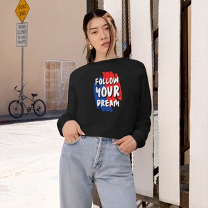 Follow your dream motivational Women&#39;s Cropped Fleece Pullover, inspirational sweatshirt pullover, Warm Winter Sweater, Comfy Pullover Fit