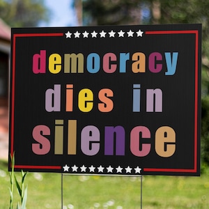 Democracy Dies in Silence Yard Sign - Resist Hate Lawn Sign, Anti-Pre Sign, Resist Racism, Resist Fascism Yard Sign