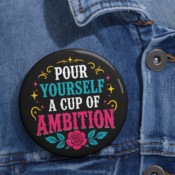 Pour Yourself a Cup of Ambition Pin Button | Motivational Badge