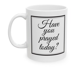 Have you prayed today, Mug, Christian mug, Scripture mug, mans gift, womans gift, Closer Purpose