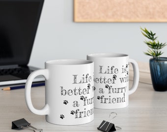 Life is better with a furry friend Ceramic Mug 11oz, Cute Puppy Mug, cat Owner Gift, Fun pet Coffee Mug, Teacher gift