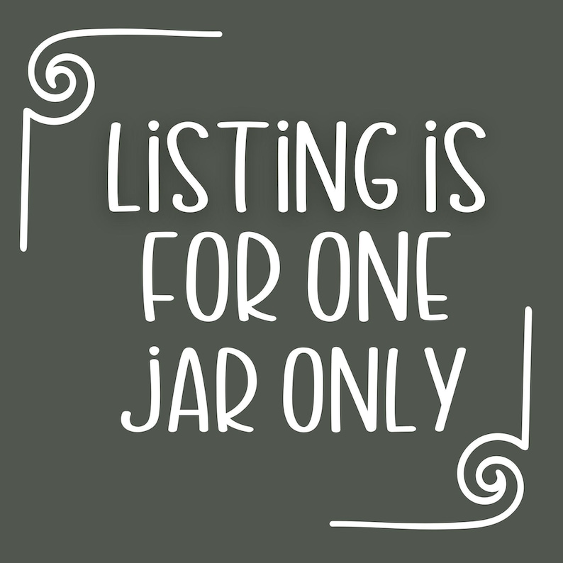 May include: White text on a dark gray background reads "Listing is for one jar only" with decorative swirls at the top and bottom of the text.