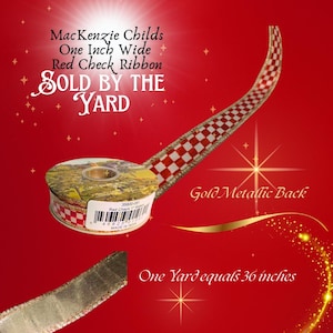 May include: A roll of MacKenzie Childs red and white check ribbon, one inch wide, with a gold metallic back. The text on the image reads "Sold by the Yard" and "One Yard equals 36 inches."