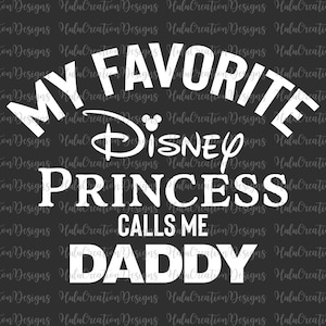 May include: White text on a dark gray background reads "MY FAVORITE DISNEY PRINCESS CALLS ME DADDY." The Disney logo is included. The text is arranged in an arch shape.