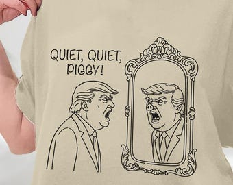 Quiet Piggy Shirt, Funny Political Humor Quote T-Shirt, Funny Political Tee, Viral "Quiet Piggy" Quote T-Shirt, Sweatshirt, Hoodie