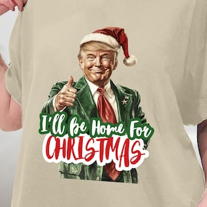 Trump Christmas Sweatshirt, I&#39;ll Be Home for Christmas Shirt, Funny Santa Trump Shirt, Humorous Christmas Sweater, Political Tee, Xmas Gift
