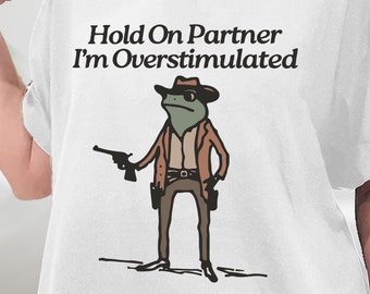 Hold On I'm Overstimulated Shirt, Western Frog Shirt, Meme Shirt, Cool Shirt, Cute Animal,Trendy Shirt, Funny Frog Shirt, Sweatshirt, Hoodie