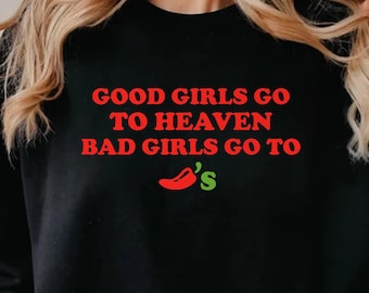 Good Girls Go To Heaven, Bad Girls Go To Chili's T-Shirt, Sweatshirt, Hoodie