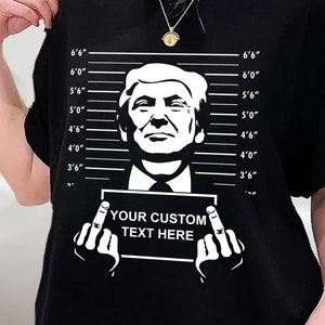 Custom Text Trump Mugshot Shirt, Trump 2024 Mugshot T-Shirt, Sweatshirt, Hoodie, Custom Mugshot Shirt for Men Women
