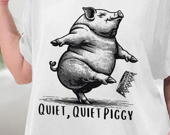 Quiet Quiet Piggy Dancing Pig Kicking Crown T-Shirt, Quiet Piggy Shirt, Anti Trump FDT, Viral "Quiet Piggy" Quote Shirt, Sweatshirt, Hoodie
