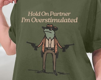 Hold On Partner Im Overstimulated Shirt, Cowboy Frog Sweatshirt, Cowboy Frog Unhinged Tee, Cute Animal Sweatshirt, Funny Frog Shirt, Hoodie