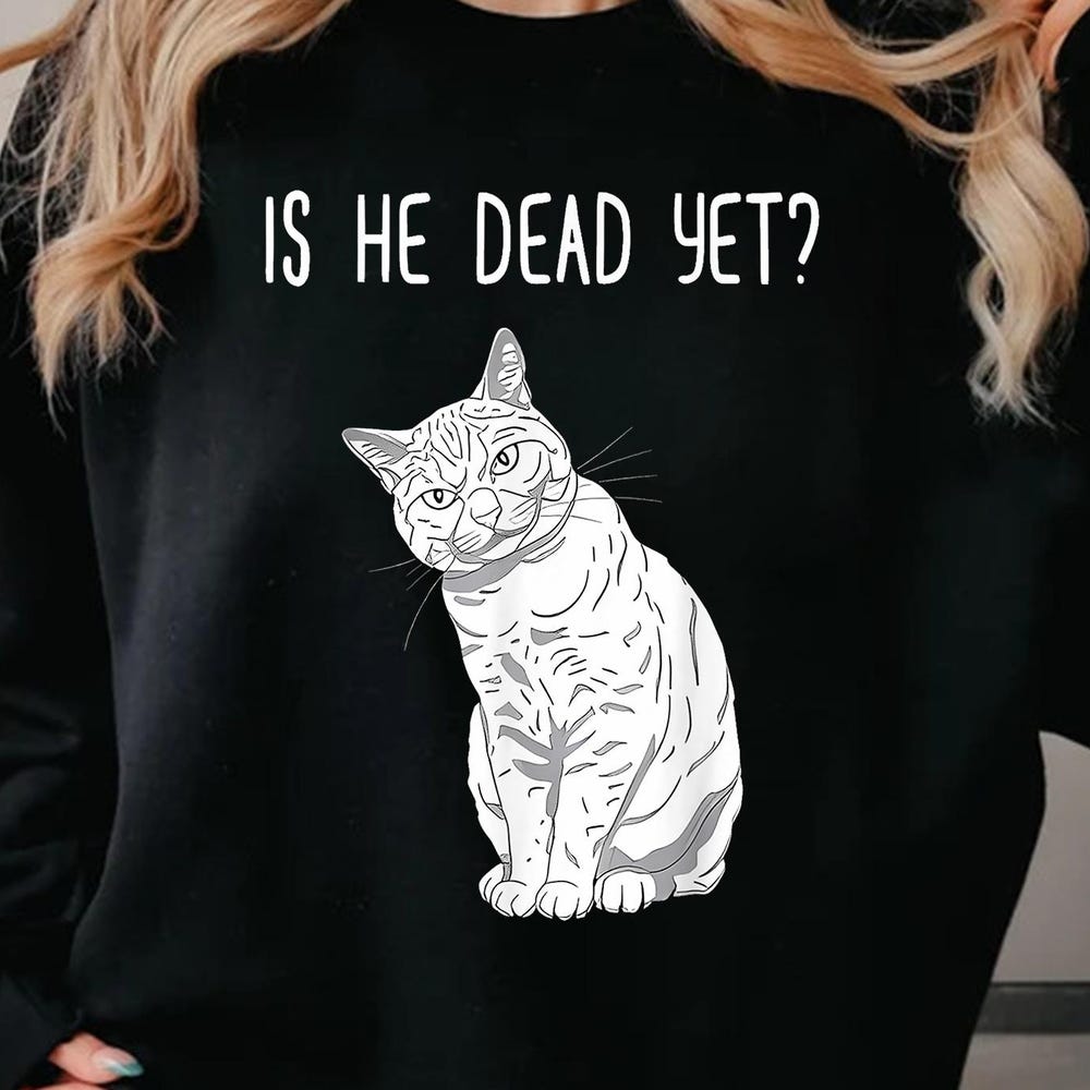 Lightmyshirt Fashion Is He Dead Yet Shirt, Anti Trump Shirt, Anti Republican Shirt, Political Shirt, Didn'T Vote For Him Shirt, Sweatshirt, Hoodie