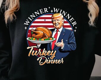 Trump Thanksgiving Sweater, Winner Winner Turkey Dinner, Thanksgiving Humor Shirt, Funny Trump Shirt, Make America Great Again Shirt