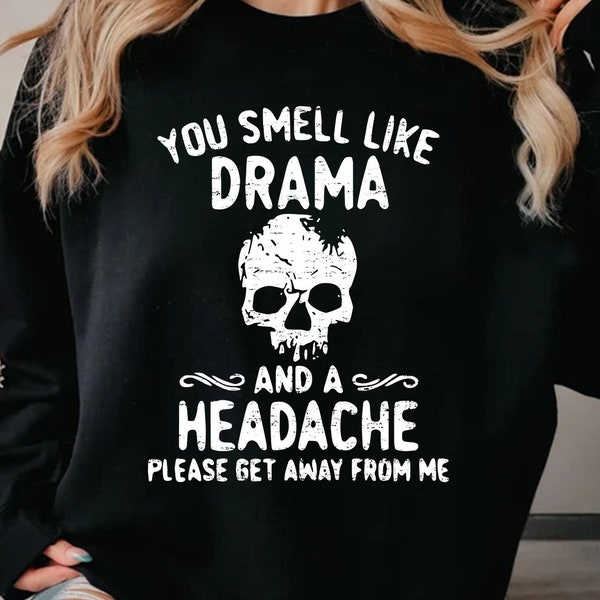 You Smell Like Drama And A Headache Please Get Away From Me Shirt, Drama and a Headache Tee, Sarcastic Shirt, Funny Halloween Shirt, Hoodie