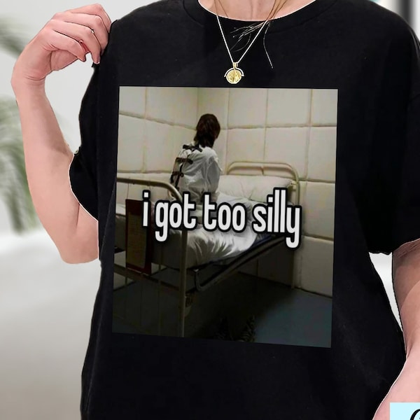 I Got Too Silly T Shirt Etsy