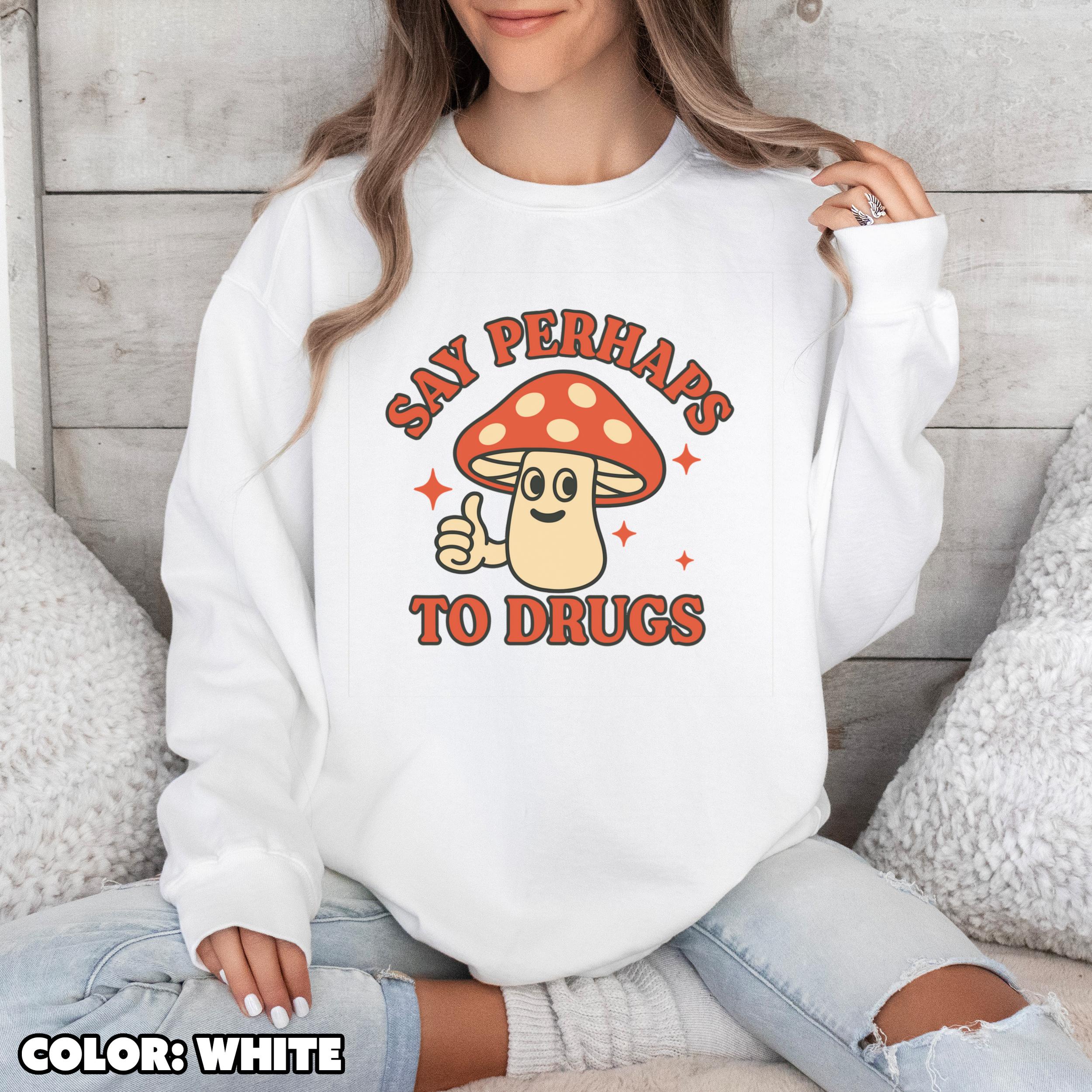 Funny Mushroom Sweatshirt, Retro Say Perhaps to Drugs Pullover, Trippy Psychedelic Graphic Crewneck, Cozy Unisex Gift