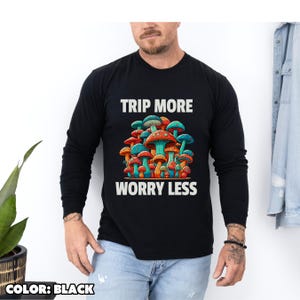 trip more worry less mushroom long sleeve shirt psychedelic fun mushroom shirt