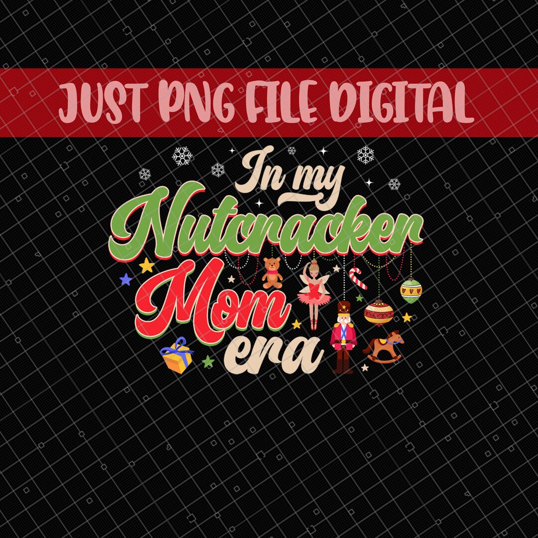 In My Nutcracker Mom Era Png Nutcracker Mom Christmas Png Etsy