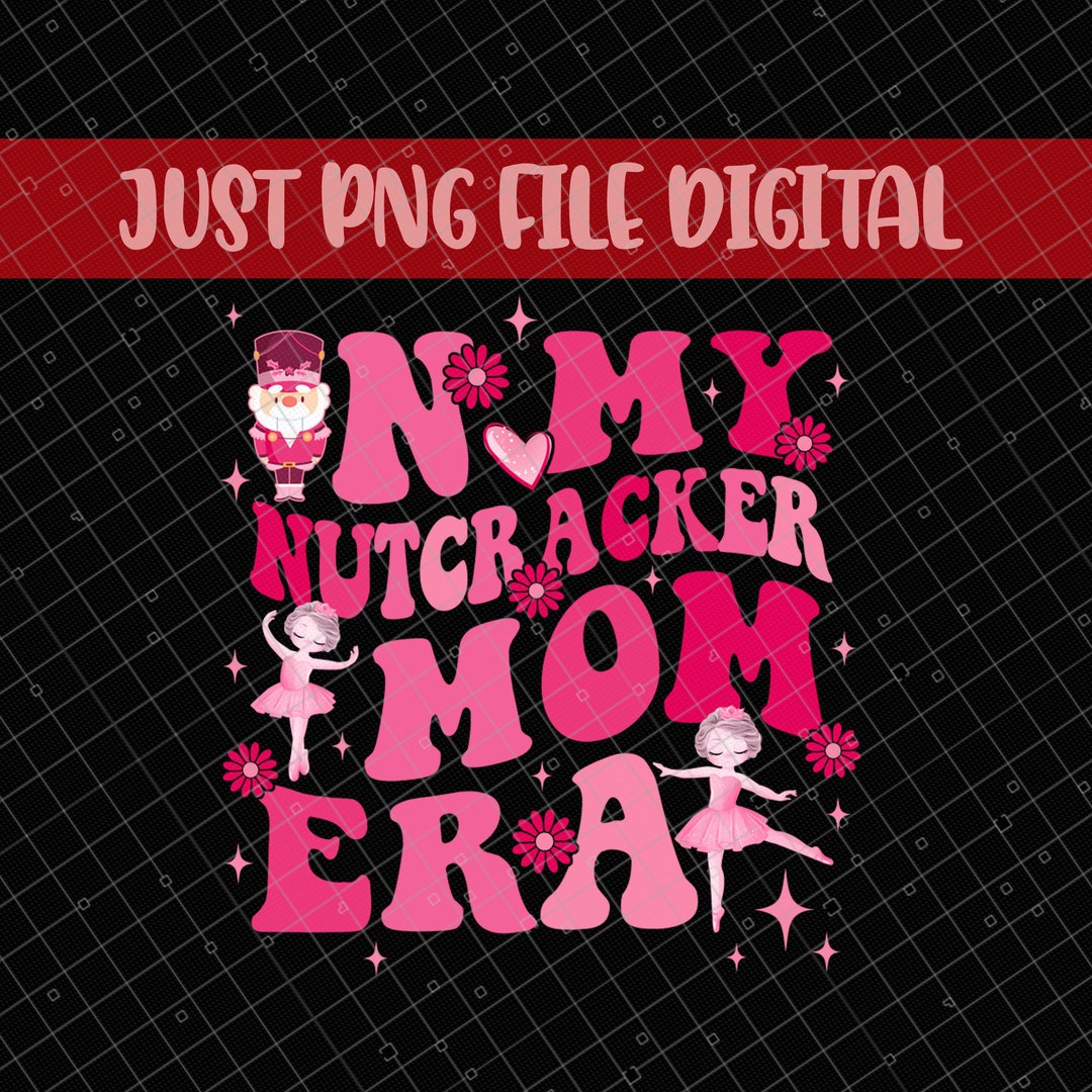 In My Nutcracker Mom Era Png Nutcracker Mom Pink Christmas Etsy