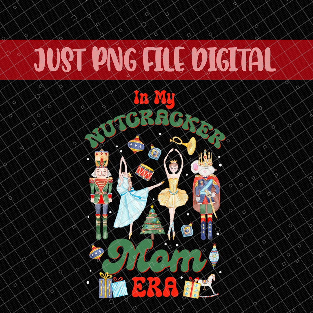 In My Nutcracker Mom Era Png Nutcracker Mom Png Nutcracker Etsy