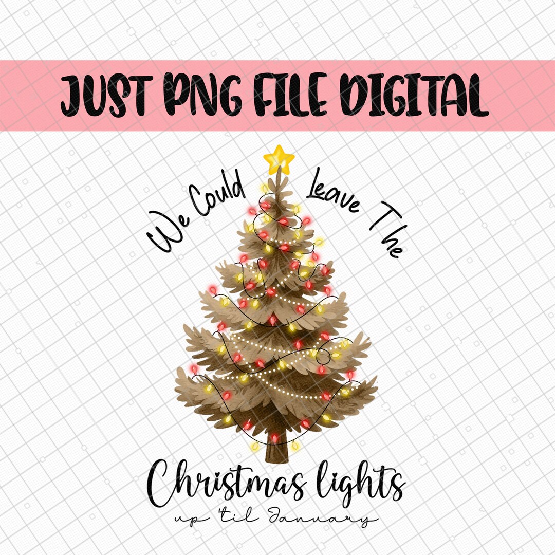 We Could Leave the Christmas Lights up 'til January Png Etsy