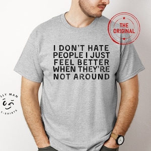 I don&#39;t Hate People I just Feel Better When They&#39;re Not Around©|Funny Graphic Tee for Men|Pun Shirts|Sarcastic T Shirt|Fun Mens Humor Shirt