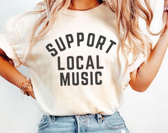 Support Local Music Shirt|Support Local Bands|Comfort Colors|Music Tee| Teacher Music Gift|Music Lover|Live Music Fan Gift for Musician