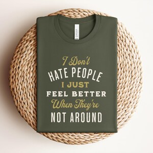 I Don't Hate People I just Feel Better When They're Not Around©| Funny Text Shirt| Funny Sarcasm Shirt| I hate People| Phrases Fun T shirt Military Green