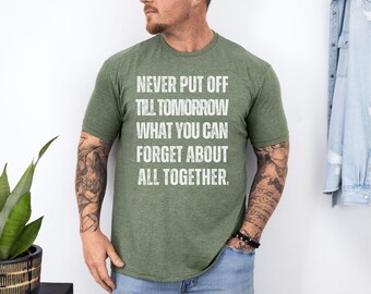 Funny Sarcastic T-Shirt | Never Put Off Saying, Mens Graphic Tee