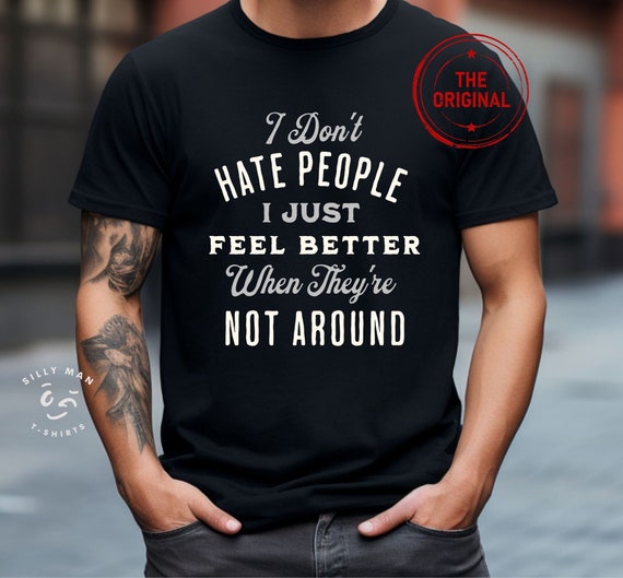 I Don't Hate People I just Feel Better When They're Not Around©|Funny Text Shirt|Funny Sarcasm Shirt| Funny Saying Shirt|Phrases Fun T shirt