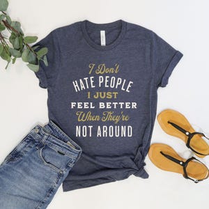 I Don't Hate People I just Feel Better When They're Not Around©| Funny Text Shirt| Funny Sarcasm Shirt| I hate People| Phrases Fun T shirt Heather Navy