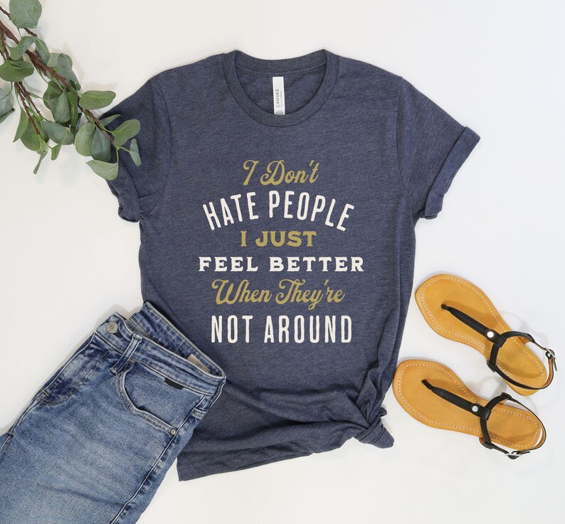 I Don't Hate People I just Feel Better When They're Not Around©| Funny Text Shirt| Funny Sarcasm Shirt| I hate People| Phrases Fun T shirt Heather Navy