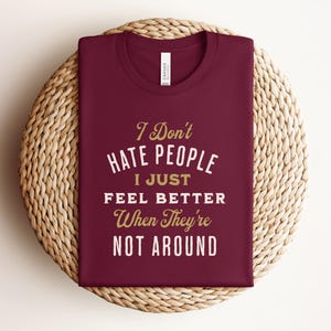 I Don't Hate People I just Feel Better When They're Not Around©| Funny Text Shirt| Funny Sarcasm Shirt| I hate People| Phrases Fun T shirt Maroon