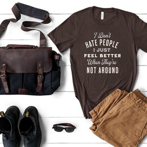 I don't hate people, I just feel better when they're not around shirt