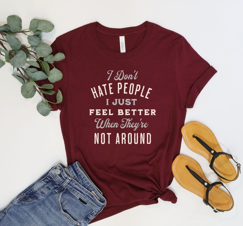 I don't hate people, I just feel better when they're not around shirt