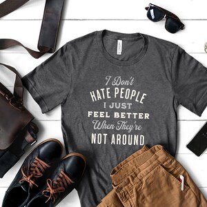 I don't hate people, I just feel better when they're not around shirt