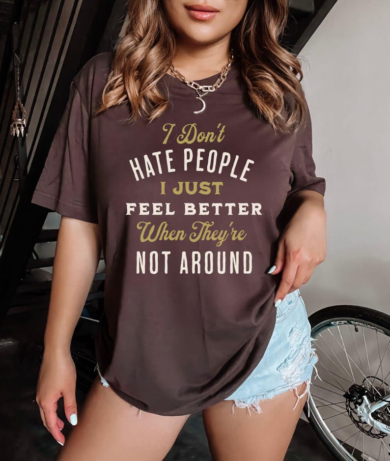 I Don't Hate People I just Feel Better When They're Not Around©| Funny Text Shirt| Funny Sarcasm Shirt| I hate People| Phrases Fun T shirt Brown